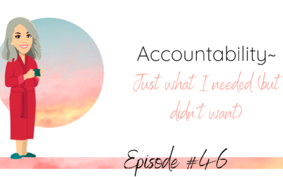 Accountability~just what I needed (but didn’t want)!