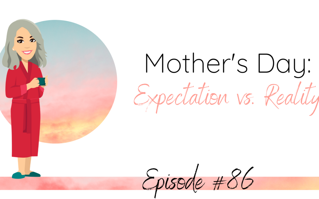 Mother’s Day: Expectation vs. Reality